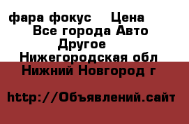 фара фокус1 › Цена ­ 500 - Все города Авто » Другое   . Нижегородская обл.,Нижний Новгород г.